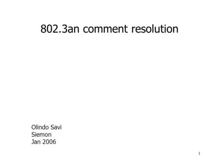 1 802.3an comment resolution Olindo Savi Siemon Jan 2006.