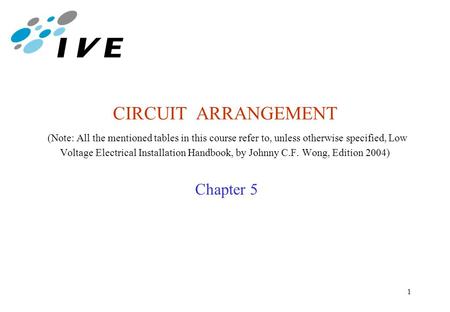 CIRCUIT ARRANGEMENT (Note: All the mentioned tables in this course refer to, unless otherwise specified, Low Voltage Electrical Installation Handbook,