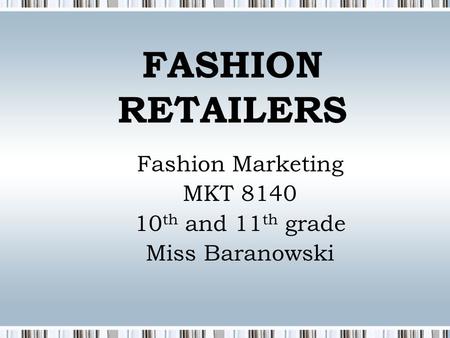 FASHION RETAILERS Fashion Marketing MKT 8140 10 th and 11 th grade Miss Baranowski.