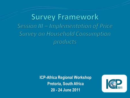 ICP-Africa Regional Workshop Pretoria, South Africa 20 - 24 June 2011.