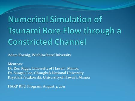 Adam Koenig, Wichita State University Mentors: Dr. Ron Riggs, University of Hawai’i, Manoa Dr. Sungsu Lee, Chungbuk National University Krystian Paczkowski,