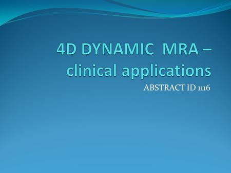 ABSTRACT ID 1116. Thoracic outlet syndrome Aims and objectives – To demonstrate the role of 4D dynamic MRA( TWIST MRA) in thoracic outlet syndrome.