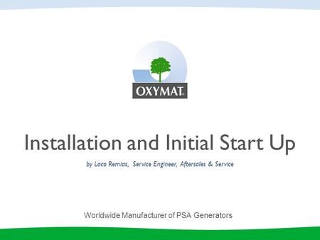 Installation and Initial Start Up Worldwide Manufacturer of PSA Generators by Laco Remias, Service Engineer, Aftersales & Service.