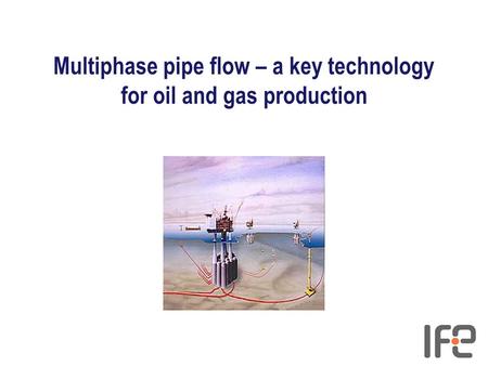 Multiphase pipe flow – a key technology for oil and gas production