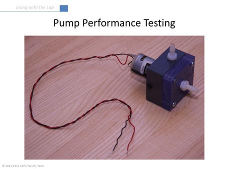 © 2011-2012 LWTL Faculty Team Living with the Lab Pump Performance Testing.