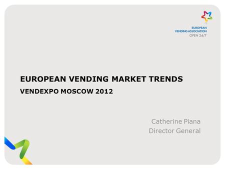 EUROPEAN VENDING MARKET TRENDS VENDEXPO MOSCOW 2012 Catherine Piana Director General.