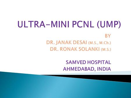 BY DR. JANAK DESAI (M.S., M.Ch.) DR. RONAK SOLANKI (M.S.) SAMVED HOSPITAL AHMEDABAD, INDIA.