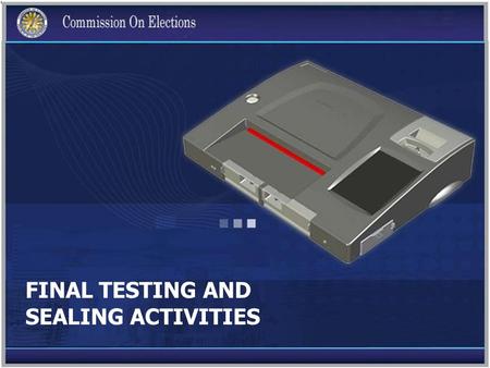 FINAL TESTING AND SEALING ACTIVITIES. The BEI shall check the contents of the PCOS box based on the checklist found inside the PCOS: Checklist of contents.