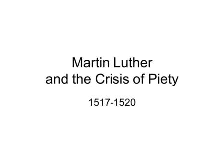 Martin Luther and the Crisis of Piety 1517-1520.