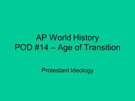 AP World History POD #14 – Age of Transition Protestant Ideology.