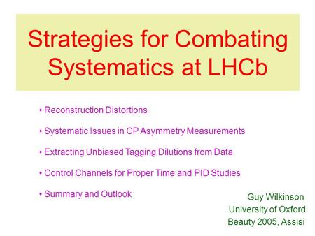 Guy Wilkinson Beauty 2005, Assisi Strategies for Combating Systematics at LHCb Reconstruction Distortions Systematic Issues in CP Asymmetry Measurements.