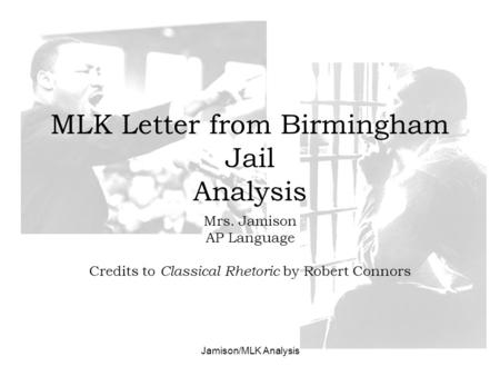 Jamison/MLK Analysis MLK Letter from Birmingham Jail Analysis Mrs. Jamison AP Language Credits to Classical Rhetoric by Robert Connors.