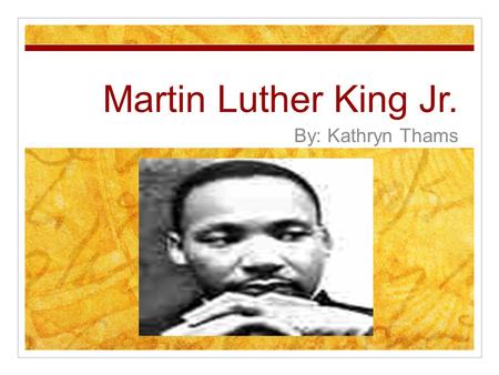 Martin Luther King Jr. By: Kathryn Thams. Background Information Born in Atlanta, Georgia on January 15 th 1929. He was a civil rights activist in 1950.