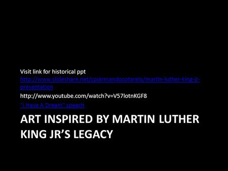 ART INSPIRED BY MARTIN LUTHER KING JR’S LEGACY Visit link for historical ppt  presentation.