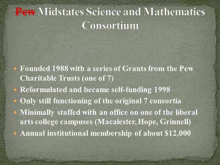 Founded 1988 with a series of Grants from the Pew Charitable Trusts (one of 7) Reformulated and became self-funding 1998 Only still functioning of the.