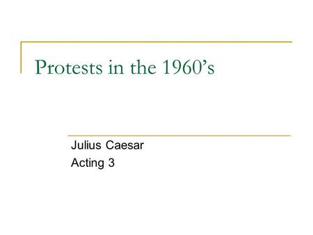 Protests in the 1960’s Julius Caesar Acting 3. The Antiwar Movement of the 1960’s.