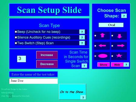 PowerPoint Design by Jim Luther Click The ? Buttons For More Info Scan Type Scan Time in Seconds for Single Switch Scan Scan Setup Slide.