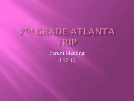 Parent Meeting 4-27-15.  May 15 th -17 th  Leaving DCMS at 8:00am on May 15 th  Return to DCMS at 6:15 on May 17th.