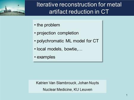 Iterative reconstruction for metal artifact reduction in CT 1 the problem projection completion polychromatic ML model for CT local models, bowtie,… examples.