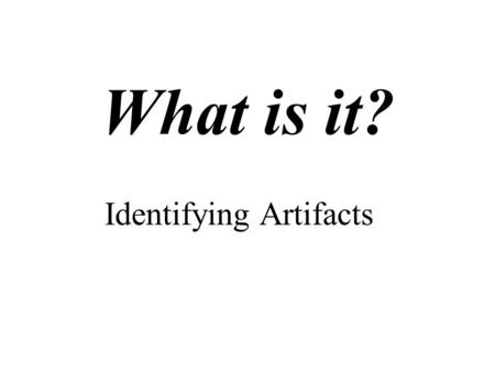 What is it? Identifying Artifacts. Source: Biblical Archaeology Review, January/February 2000, p. 13. Artifact 1.