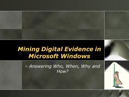 Mining Digital Evidence in Microsoft Windows – Answering Who, When, Why and How?