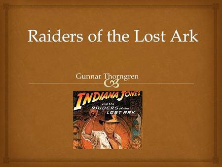 Gunnar Thorngren.   Plot 1 Is when we meet Jones for the first time when he is looking for this artifact. He finds it but then he encounters one of.