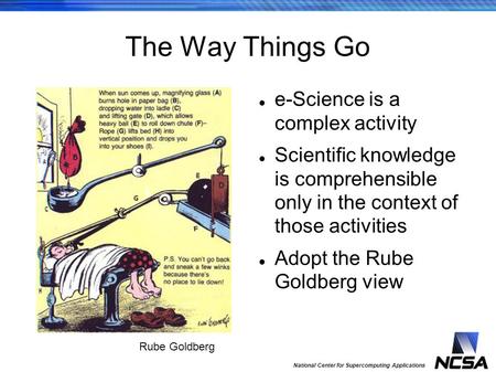 National Center for Supercomputing Applications The Way Things Go e-Science is a complex activity Scientific knowledge is comprehensible only in the context.