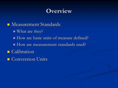 Overview Measurement Standards Measurement Standards What are they? What are they? How are basic units of measure defined? How are basic units of measure.