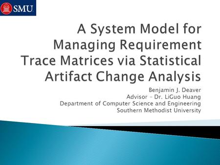 Benjamin J. Deaver Advisor – Dr. LiGuo Huang Department of Computer Science and Engineering Southern Methodist University.