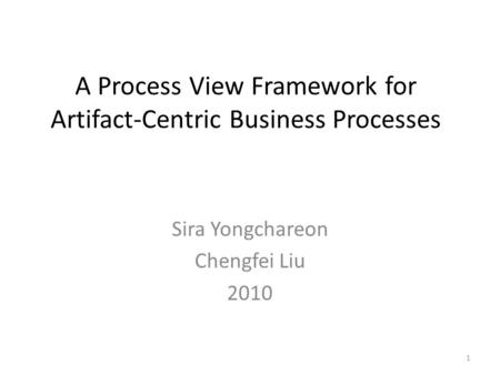 A Process View Framework for Artifact-Centric Business Processes Sira Yongchareon Chengfei Liu 2010 1.