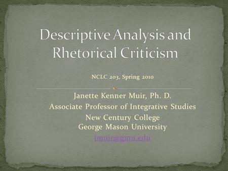 NCLC 203, Spring 2010 Janette Kenner Muir, Ph. D. Associate Professor of Integrative Studies New Century College George Mason University