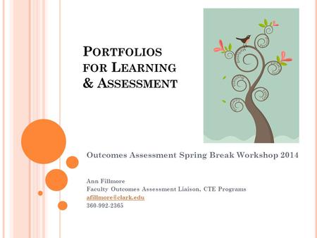 P ORTFOLIOS FOR L EARNING & A SSESSMENT Outcomes Assessment Spring Break Workshop 2014 Ann Fillmore Faculty Outcomes Assessment Liaison, CTE Programs