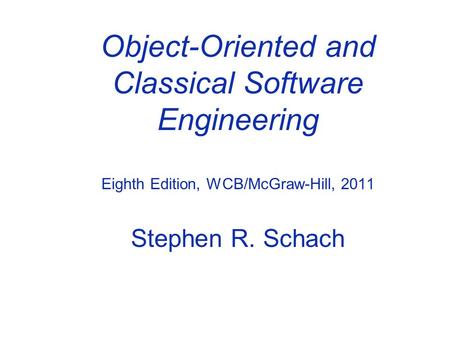 Object-Oriented and Classical Software Engineering Eighth Edition, WCB/McGraw-Hill, 2011 Stephen R. Schach.