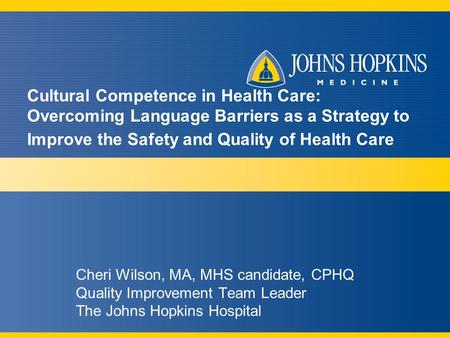 Cultural Competence in Health Care: Overcoming Language Barriers as a Strategy to Improve the Safety and Quality of Health Care Cheri Wilson, MA, MHS candidate,