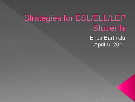  Provide you with various ideas/strategies that work well with ESL students  Show you how those strategies can be used to help all students.