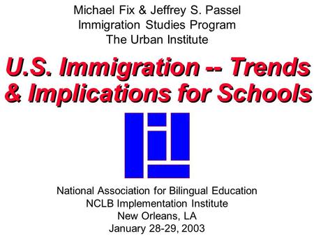 Michael Fix & Jeffrey S. Passel Immigration Studies Program The Urban Institute U.S. Immigration -- Trends & Implications for Schools U.S. Immigration.