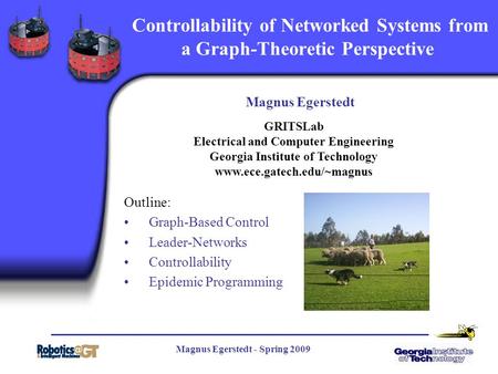 Magnus Egerstedt - Spring 2009 1 Controllability of Networked Systems from a Graph-Theoretic Perspective Magnus Egerstedt Outline: Graph-Based Control.