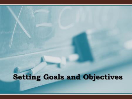 Setting Goals and Objectives. How will you set goals and objectives for student learning? As a teacher you will decide…As a teacher you will decide… –what.