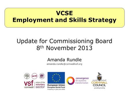 Amanda Rundle VCSE Employment and Skills Strategy Update for Commissioning Board 8 th November 2013.