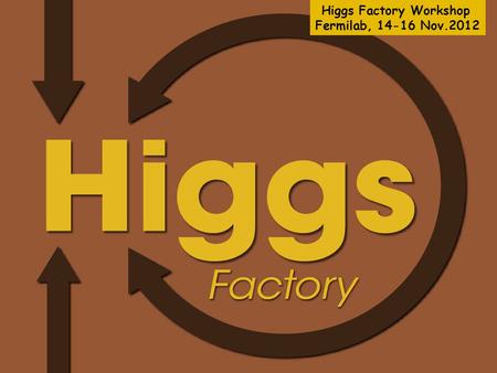 RAL seminar Alain Blondel 13-02-2013 Higgs Factory Workshop Fermilab, 14-16 Nov.2012.