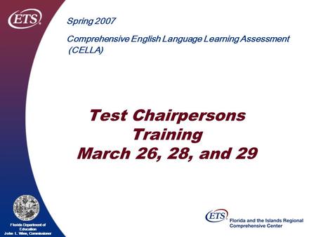 Florida Department of Education John L. Winn, Commissioner Test Chairpersons Training March 26, 28, and 29 Spring 2007 Comprehensive English Language Learning.