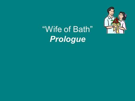 “Wife of Bath” Prologue. Calling Dr. Wife of Bath! What subject does the wife feel that she has expert knowledge? Marriage- she has been married 5 times.