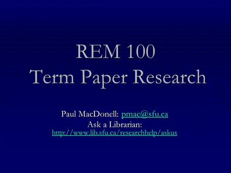 REM 100 Term Paper Research Paul MacDonell:  Ask a Librarian: