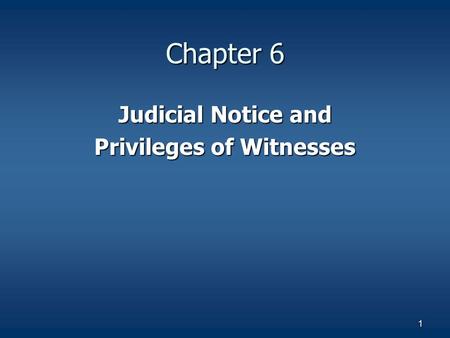 1 Chapter 6 Judicial Notice and Privileges of Witnesses.