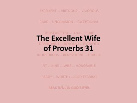 EXCELLENT … VIRTUOUS … VALOROUS RARE … UNCOMMON … EXCEPTIONAL TRUSTWORTHY … LOYAL …PURE DEPENDABLE … DEVOTED … DIGNIFIED INDUSTRIOUS … BENEVOLENT … FRUGILE.