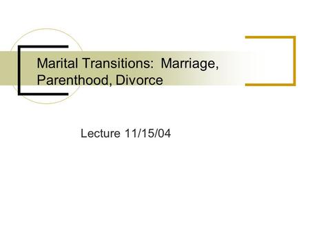 Marital Transitions: Marriage, Parenthood, Divorce Lecture 11/15/04.