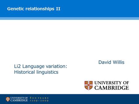 Genetic relationships II David Willis Li2 Language variation: Historical linguistics.