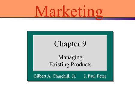 Gilbert A. Churchill, Jr. J. Paul Peter Chapter 9 Managing Existing Products Marketing.