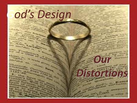 God’s Design Our Distortions.