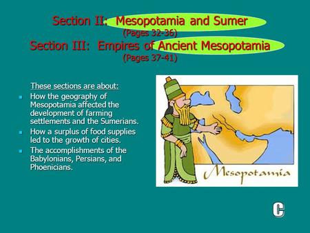 Section II: Mesopotamia and Sumer (Pages 32-36) Section III: Empires of Ancient Mesopotamia (Pages 37-41) These sections are about: How the geography.